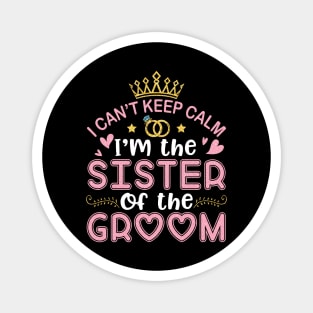 I Can't Keep Calm I'm The Sister Of The Groom Husband Wife Magnet